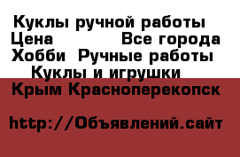 Куклы ручной работы › Цена ­ 2 700 - Все города Хобби. Ручные работы » Куклы и игрушки   . Крым,Красноперекопск